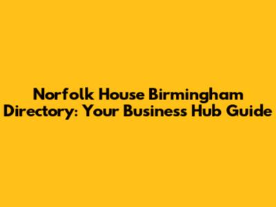 Norfolk House Birmingham Directory: Your Business Hub Guide