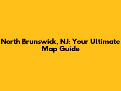North Brunswick, NJ: Your Ultimate Map Guide