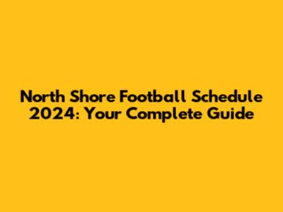 North Shore Football Schedule 2024: Your Complete Guide