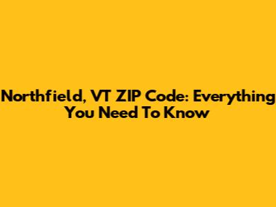 Northfield, VT ZIP Code: Everything You Need To Know