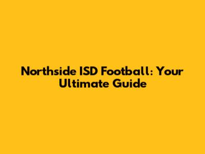 Northside ISD Football: Your Ultimate Guide