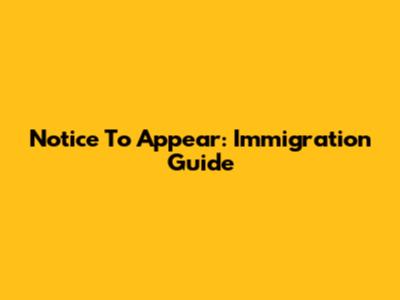 Notice To Appear: Immigration Guide
