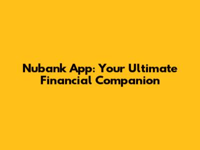 Nubank App: Your Ultimate Financial Companion