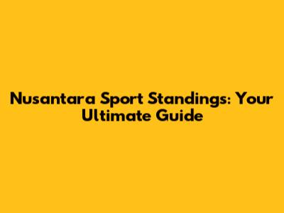 Nusantara Sport Standings: Your Ultimate Guide