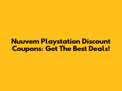 Nuuvem Playstation Discount Coupons: Get The Best Deals!