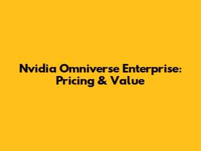 Nvidia Omniverse Enterprise: Pricing & Value