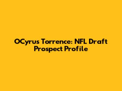 O'Cyrus Torrence: NFL Draft Prospect Profile