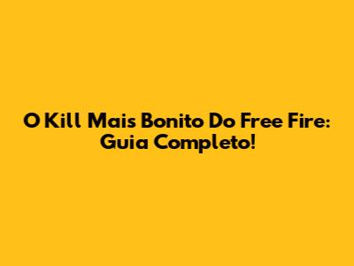 O Kill Mais Bonito Do Free Fire: Guia Completo!