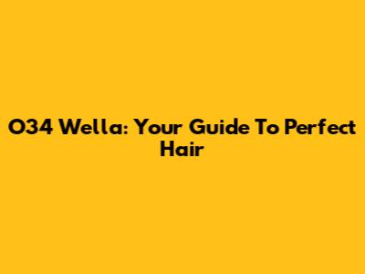 O34 Wella: Your Guide To Perfect Hair