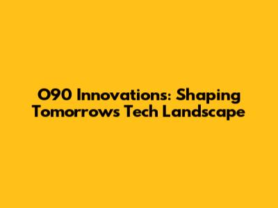 O90 Innovations: Shaping Tomorrow's Tech Landscape