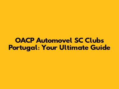 OACP Automovel SC Clubs Portugal: Your Ultimate Guide