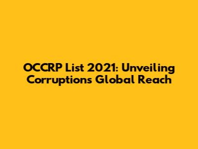 OCCRP List 2021: Unveiling Corruption's Global Reach