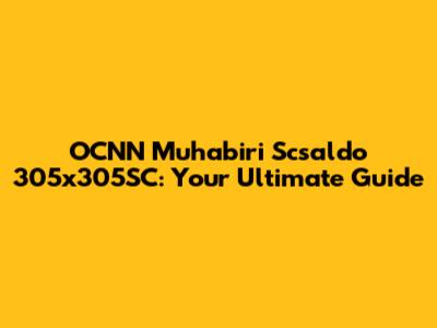 OCNN Muhabiri Scsaldo 305x305SC: Your Ultimate Guide