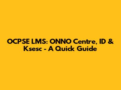 OCPSE LMS: ONNO Centre, ID & Ksesc - A Quick Guide