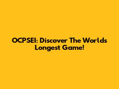 OCPSEI: Discover The World's Longest Game!
