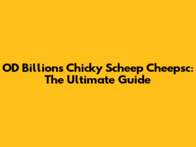 OD Billions Chicky Scheep Cheepsc: The Ultimate Guide