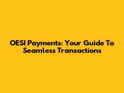 OESI Payments: Your Guide To Seamless Transactions