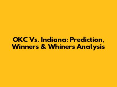 OKC Vs. Indiana: Prediction, Winners & Whiners Analysis