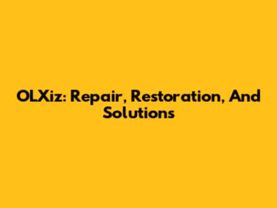 OLXiz: Repair, Restoration, And Solutions