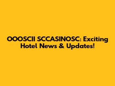 OOOSCII SCCASINOSC: Exciting Hotel News & Updates!