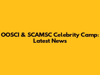 OOSCI & SCAMSC Celebrity Camp: Latest News