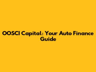 OOSCI Capital: Your Auto Finance Guide