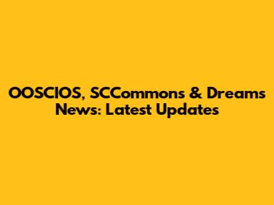 OOSCIOS, SCCommons & Dreams News: Latest Updates