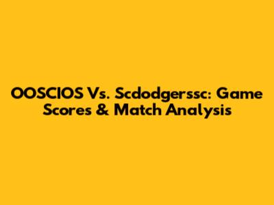 OOSCIOS Vs. Scdodgerssc: Game Scores & Match Analysis