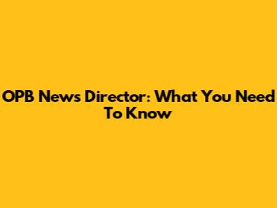 OPB News Director: What You Need To Know
