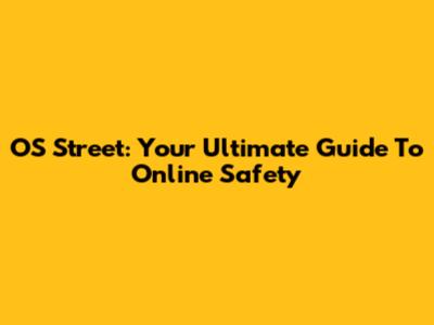 OS Street: Your Ultimate Guide To Online Safety