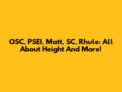 OSC, PSEI, Matt, SC, Rhule: All About Height And More!