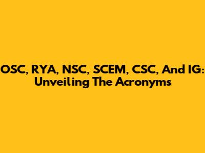 OSC, RYA, NSC, SCEM, CSC, And IG: Unveiling The Acronyms