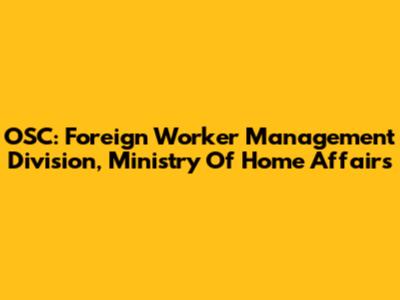 OSC: Foreign Worker Management Division, Ministry Of Home Affairs
