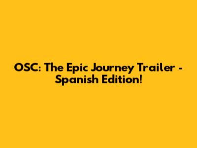 OSC: The Epic Journey Trailer - Spanish Edition!