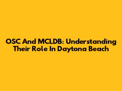 OSC And MCLDB: Understanding Their Role In Daytona Beach