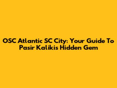 OSC Atlantic SC City: Your Guide To Pasir Kaliki's Hidden Gem