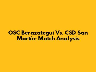 OSC Berazategui Vs. CSD San Martín: Match Analysis
