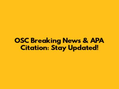 OSC Breaking News & APA Citation: Stay Updated!