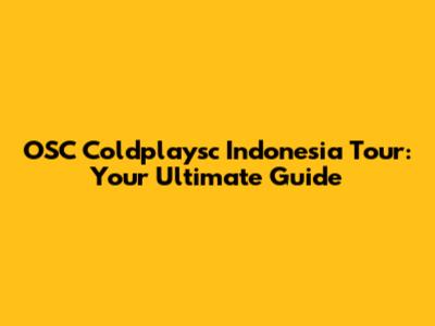 OSC Coldplaysc Indonesia Tour: Your Ultimate Guide