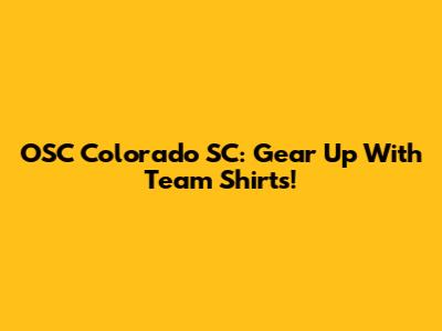OSC Colorado SC: Gear Up With Team Shirts!