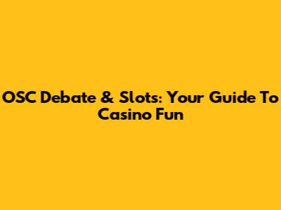 OSC Debate & Slots: Your Guide To Casino Fun