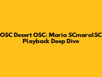 OSC Desert OSC: Maria SCmaralSC Playback Deep Dive
