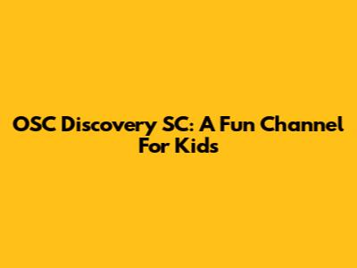 OSC Discovery SC: A Fun Channel For Kids