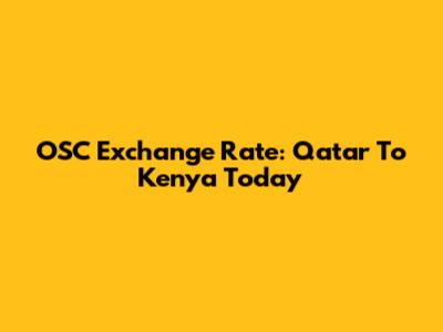 OSC Exchange Rate: Qatar To Kenya Today