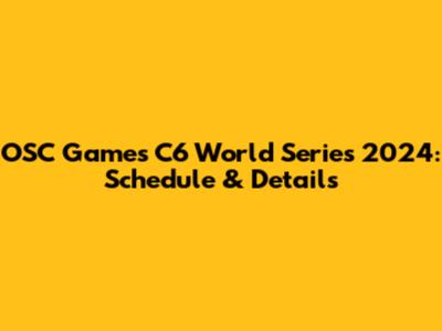 OSC Games C6 World Series 2024: Schedule & Details
