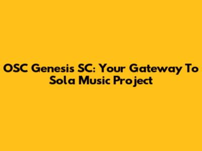 OSC Genesis SC: Your Gateway To Sola Music Project