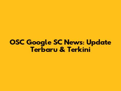 OSC Google SC News: Update Terbaru & Terkini