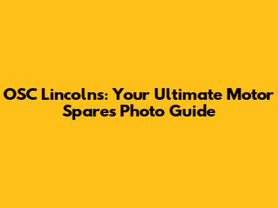 OSC Lincoln's: Your Ultimate Motor Spares Photo Guide