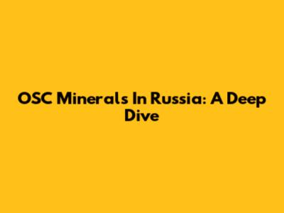 OSC Minerals In Russia: A Deep Dive