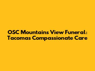 OSC Mountain's View Funeral: Tacoma's Compassionate Care